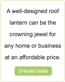 A well designed roof lantern can be the crowning jewel for any home or business at an affordable price